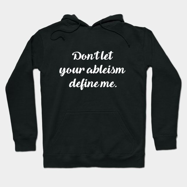 Don't let your ableism define me. Hoodie by Dissent Clothing